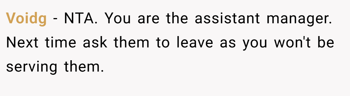 Voidg − NTA. You are the assistant manager. Next time ask them to leave as you won't be serving them.