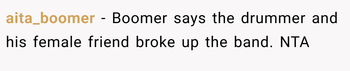 aita_boomer − Boomer says the drummer and his female friend broke up the band. NTA