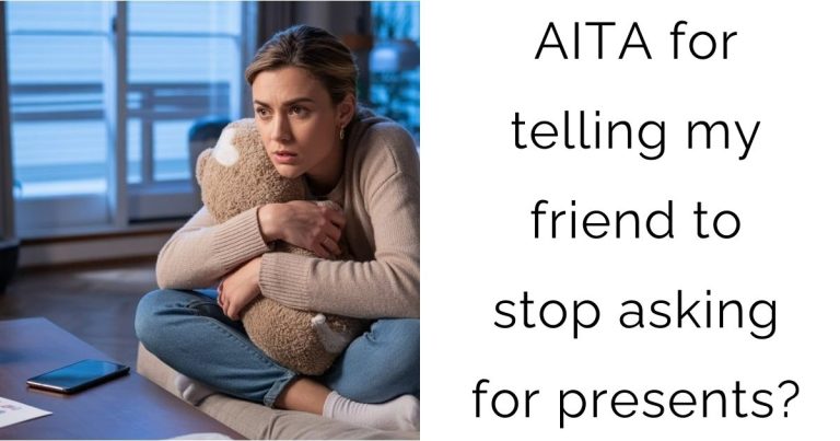 AITA for telling my friend to stop asking for presents?