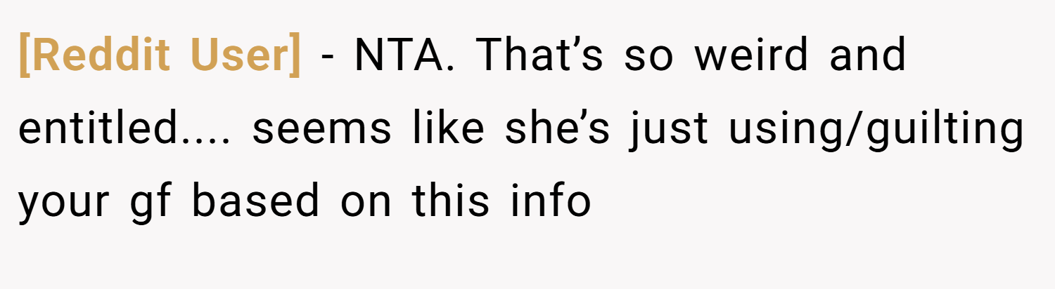 [Reddit User] − NTA. That’s so weird and entitled.... seems like she’s just using/guilting your gf based on this info