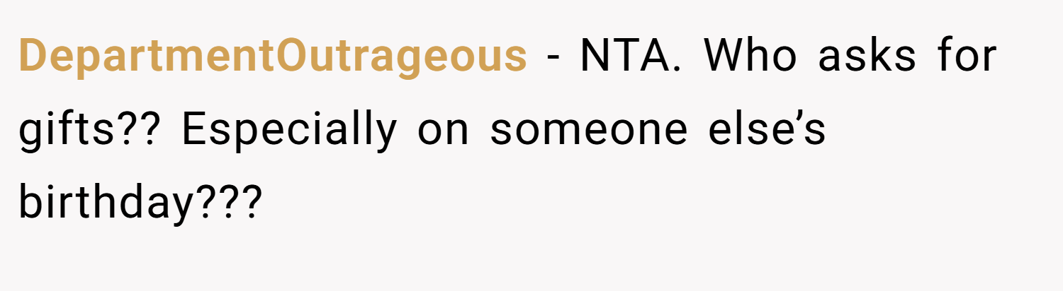 DepartmentOutrageous − NTA. Who asks for gifts?? Especially on someone else’s birthday???