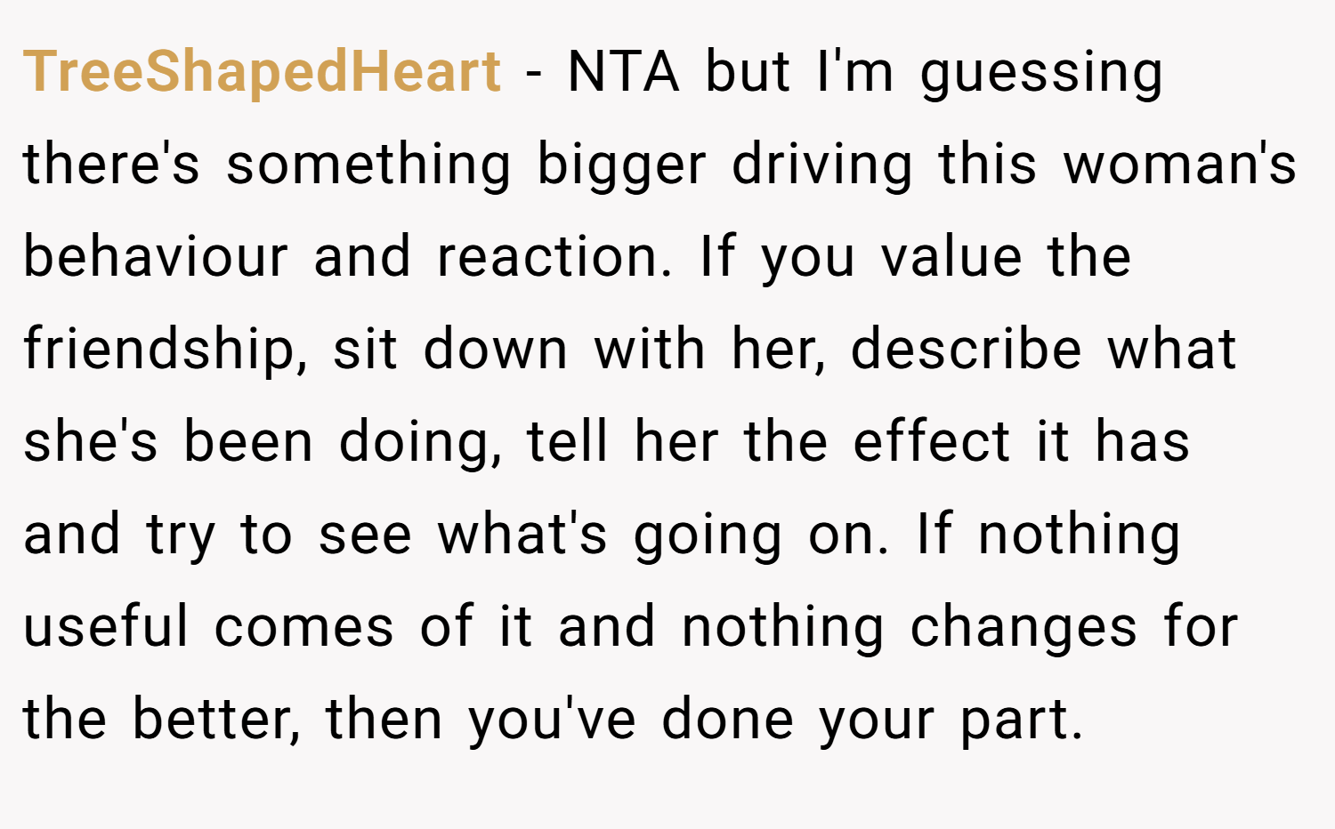 TreeShapedHeart − NTA but I'm guessing there's something bigger driving this woman's behaviour and reaction. If you value the friendship, sit down with her, describe what she's been doing, tell her the effect it has and try to see what's going on. If nothing useful comes of it and nothing changes for the better, then you've done your part.