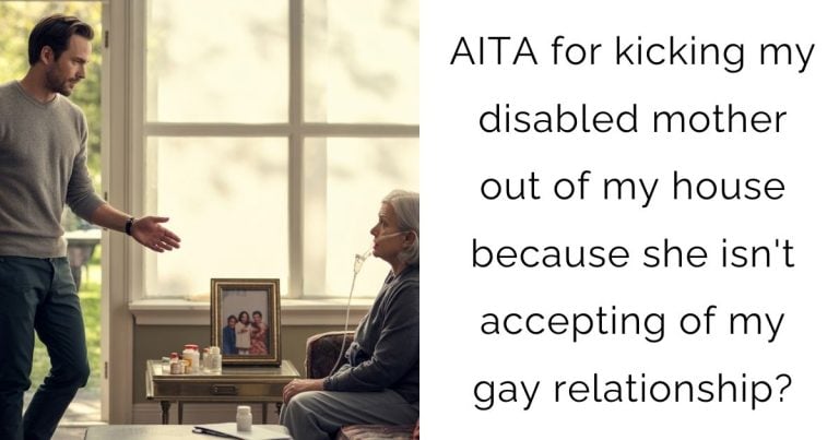 AITA for kicking my disabled mother out of my house because she isn’t accepting of my gay relationship?