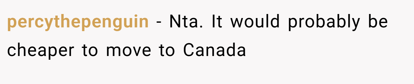 percythepenguin - Nta. It would probably be cheaper to move to Canada