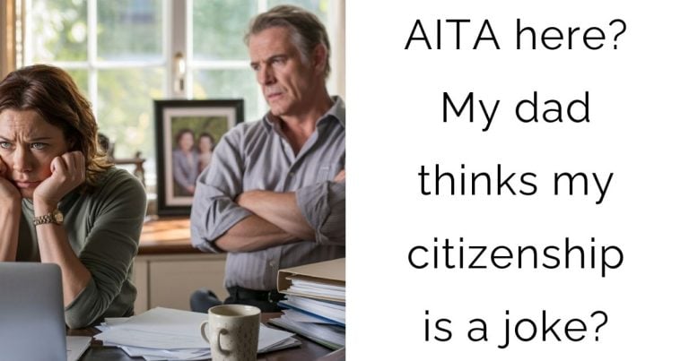 AITA here? My dad thinks my citizenship is a joke?