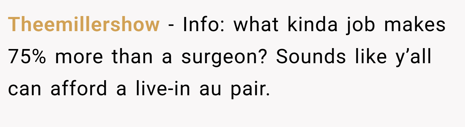 Theemillershow − Info: what kinda job makes 75% more than a surgeon? Sounds like y’all can afford a live-in au pair.
