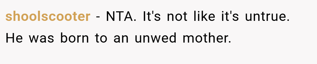 shoolscooter − NTA. It's not like it's untrue. He was born to an unwed mother.