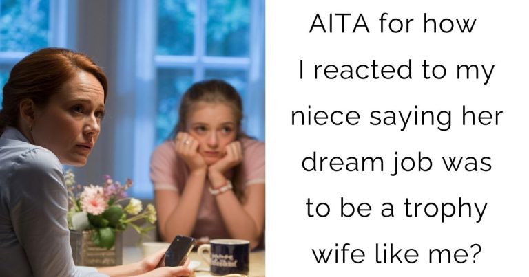 AITA for how I reacted to my niece saying her dream job was to be a trophy wife like me?
