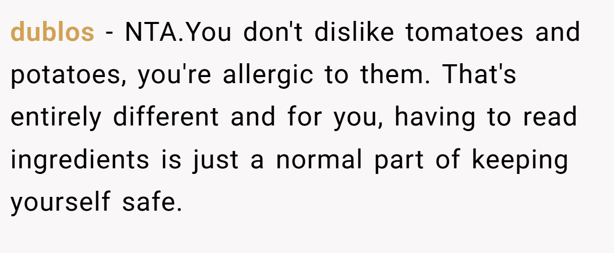 dublos − NTA.You don't dislike tomatoes and potatoes, you're allergic to them. That's entirely different and for you, having to read ingredients is just a normal part of keeping yourself safe.