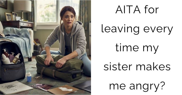 AITA for leaving every time my sister makes me angry?