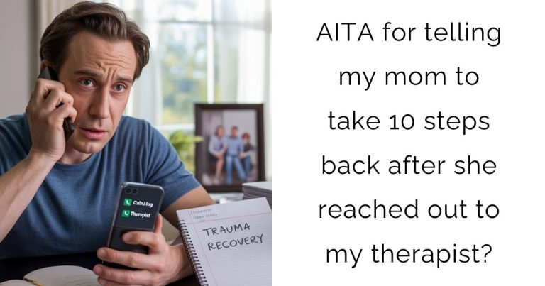 AITA for telling my mom to take 10 steps back after she reached out to my therapist?