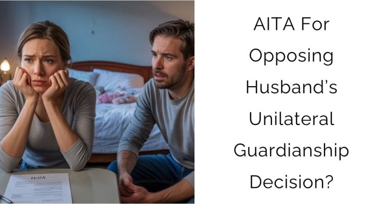 AITA For Opposing Husband’s Unilateral Guardianship Decision?