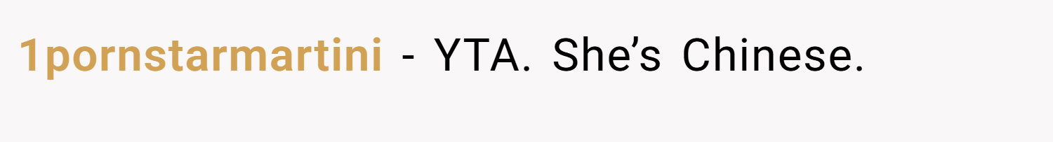 1pornstarmartini − YTA. She’s Chinese.