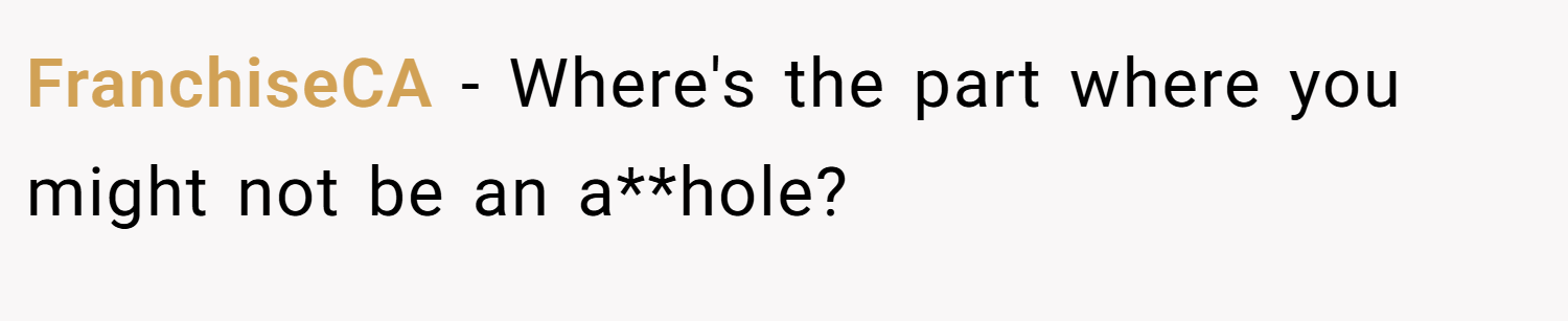 FranchiseCA − Where's the part where you might not be an a**hole?