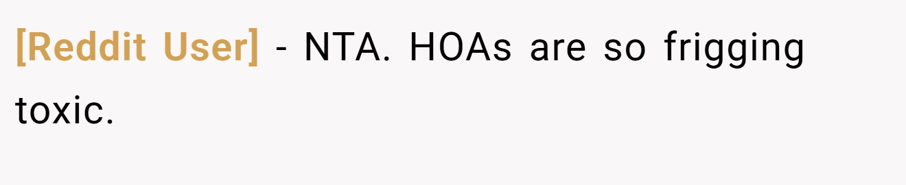 [Reddit User] - NTA. HOAs are so frigging toxic.