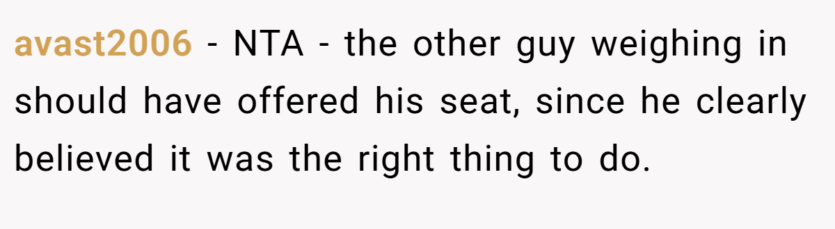 avast2006 - NTA - the other guy weighing in should have offered his seat, since he clearly believed it was the right thing to do.