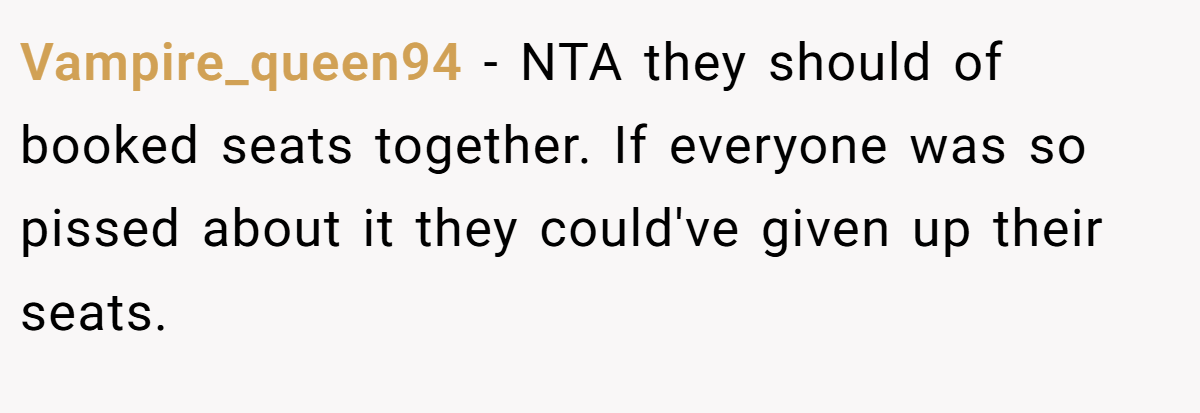 Vampire_queen94 - NTA they should of booked seats together. If everyone was so pissed about it they could've given up their seats.