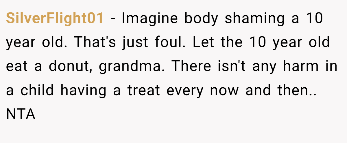 SilverFlight01 - Imagine body shaming a 10 year old. That's just foul. Let the 10 year old eat a donut, grandma. There isn't any harm in a child having a treat every now and then.. NTA