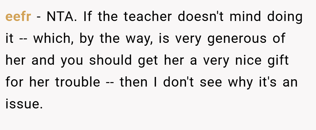 eefr − NTA. If the teacher doesn't mind doing it -- which, by the way, is very generous of her and you should get her a very nice gift for her trouble -- then I don't see why it's an issue.