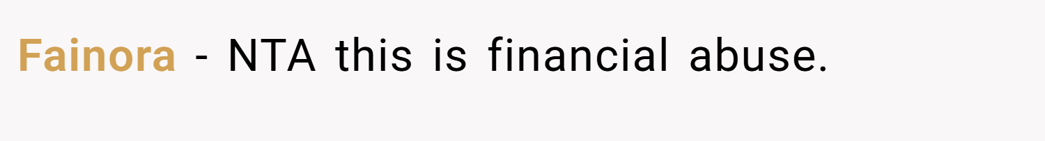 Fainora − NTA this is financial abuse.