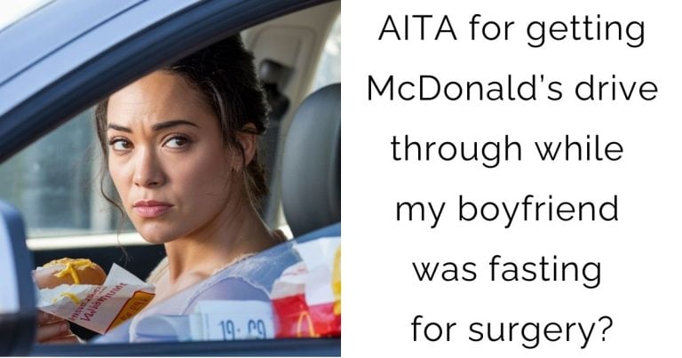 AITA for getting McDonald’s drive through while my boyfriend was fasting for surgery?
