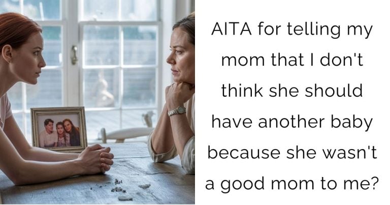 AITA for telling my mom that I don’t think she should have another baby because she wasn’t a good mom to me?