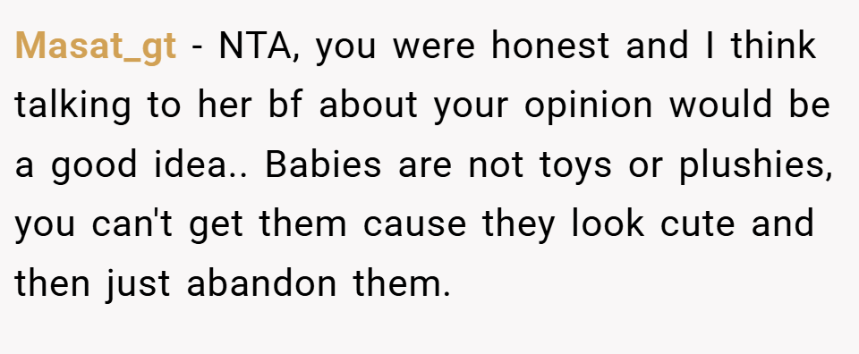 Masat_gt − NTA, you were honest and I think talking to her bf about your opinion would be a good idea.. Babies are not toys or plushies, you can't get them cause they look cute and then just abandon them.