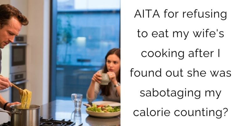 AITA for refusing to eat my wife’s cooking after I found out she was sabotaging my calorie counting?