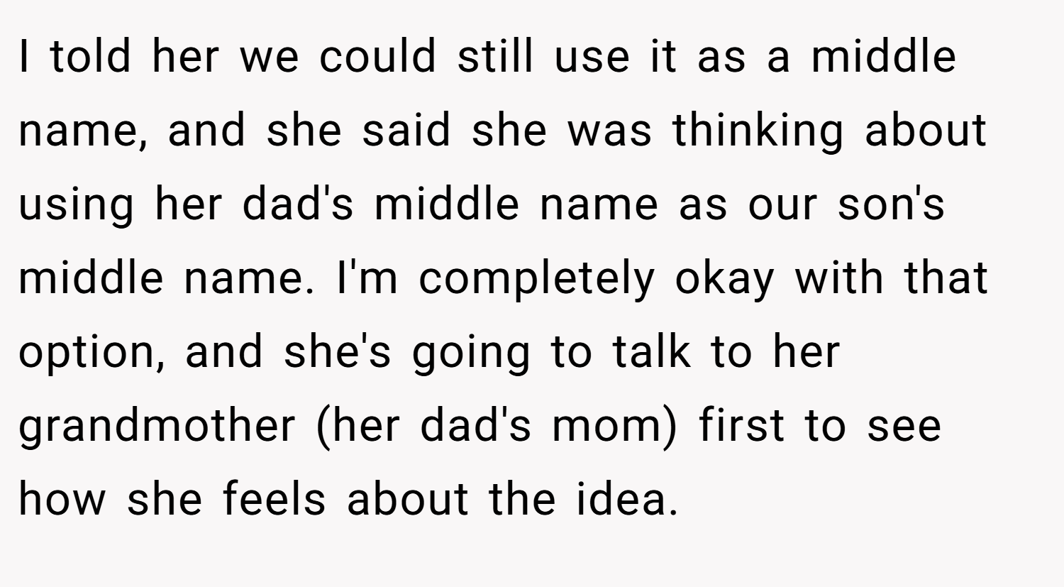 I told her we could still use it as a middle name, and she said she was thinking about using her dad's middle name as our son's middle name. I'm completely okay with that option, and she's going to talk to her grandmother (her dad's mom) first to see how she feels about the idea.