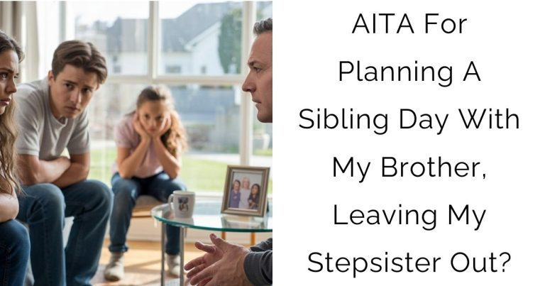 AITA For Planning A Sibling Day With My Brother, Leaving My Stepsister Out?