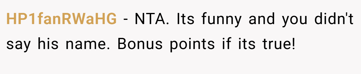 HP1fanRWaHG − NTA. Its funny and you didn't say his name. Bonus points if its true!