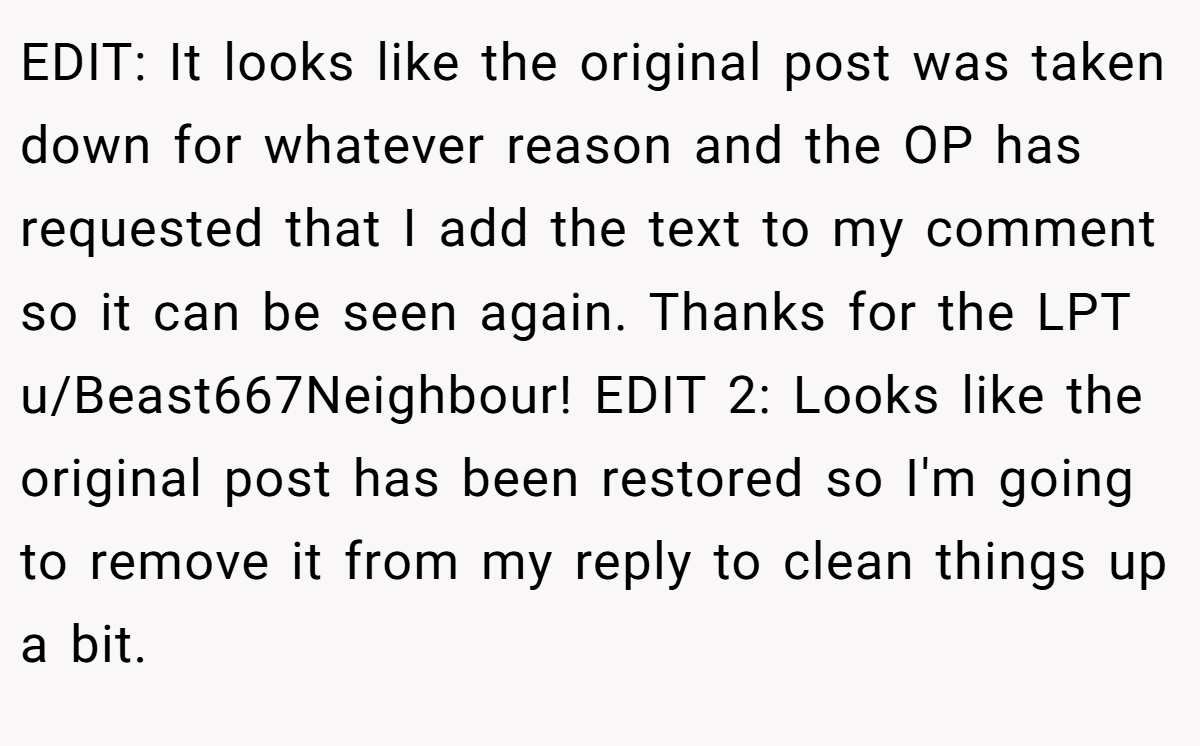 EDIT: It looks like the original post was taken down for whatever reason and the OP has requested that I add the text to my comment so it can be seen again. Thanks for the LPT u/Beast667Neighbour! EDIT 2: Looks like the original post has been restored so I'm going to remove it from my reply to clean things up a bit.
