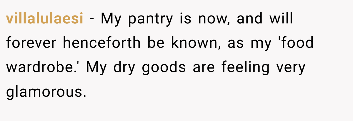 villalulaesi − My pantry is now, and will forever henceforth be known, as my 'food wardrobe.' My dry goods are feeling very glamorous.