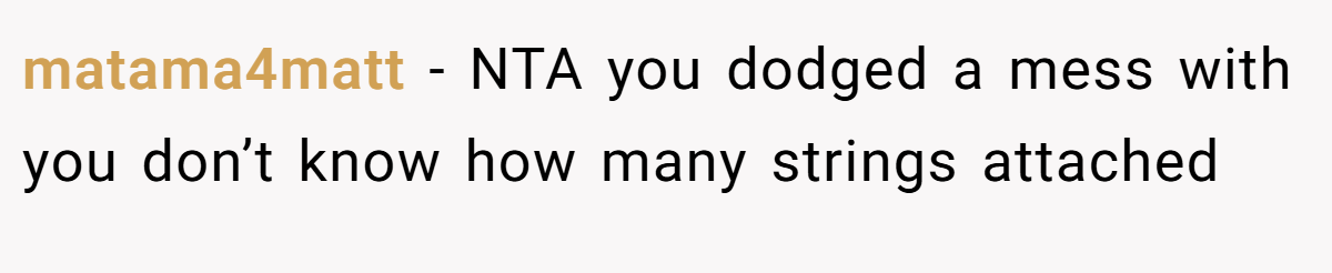 matama4matt - NTA you dodged a mess with you don’t know how many strings attached