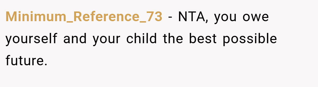 Minimum_Reference_73 − NTA, you owe yourself and your child the best possible future.