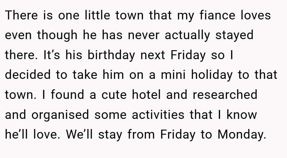 There is one little town that my fiance loves even though he has never actually stayed there. It’s his birthday next Friday so I decided to take him on a mini holiday to that town. I found a cute hotel and researched and organised some activities that I know he’ll love. We’ll stay from Friday to Monday.
