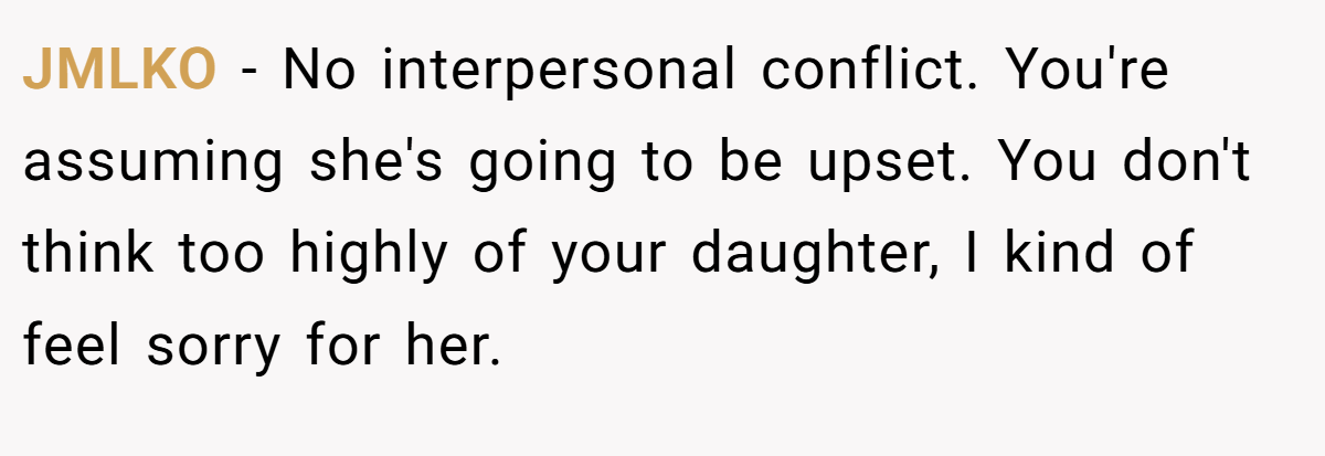 JMLKO - No interpersonal conflict. You're assuming she's going to be upset. You don't think too highly of your daughter, I kind of feel sorry for her.