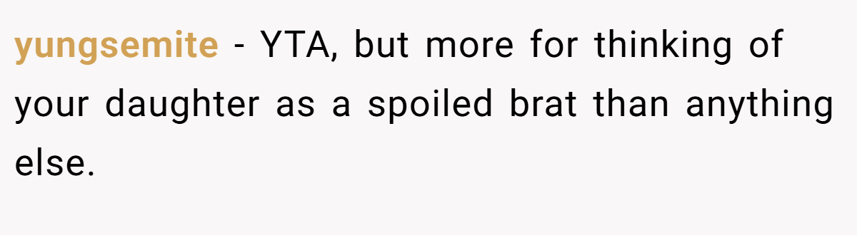 yungsemite - YTA, but more for thinking of your daughter as a spoiled brat than anything else.