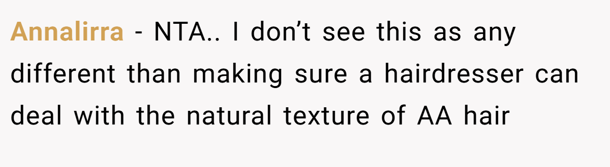 Annalirra - NTA.. I don’t see this as any different than making sure a hairdresser can deal with the natural texture of AA hair