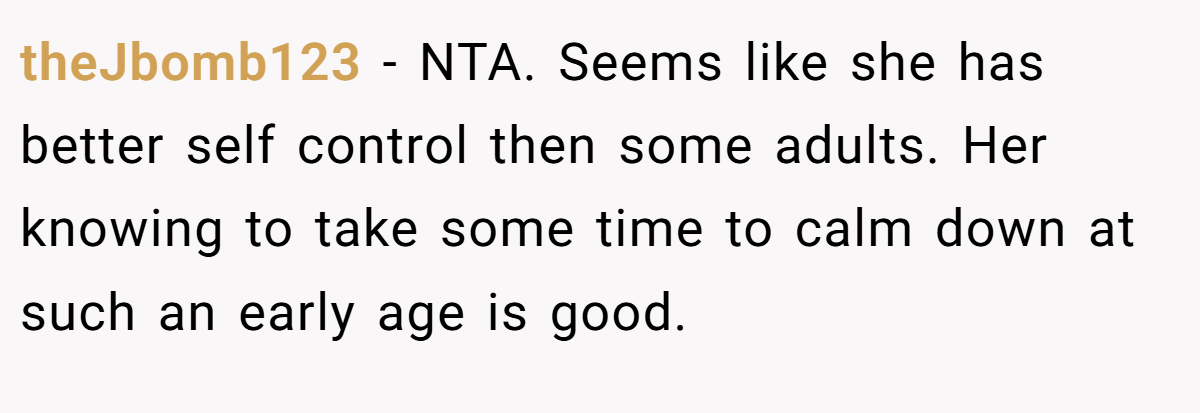 theJbomb123 − NTA. Seems like she has better self control then some adults. Her knowing to take some time to calm down at such an early age is good.