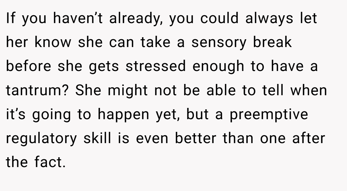 If you haven’t already, you could always let her know she can take a sensory break before she gets stressed enough to have a tantrum? She might not be able to tell when it’s going to happen yet, but a preemptive regulatory skill is even better than one after the fact.