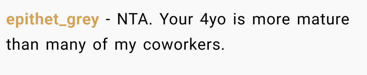 epithet_grey − NTA. Your 4yo is more mature than many of my coworkers.