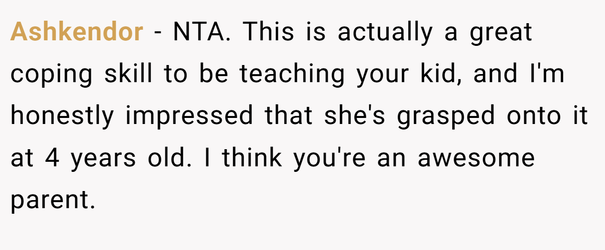 Ashkendor − NTA. This is actually a great coping skill to be teaching your kid, and I'm honestly impressed that she's grasped onto it at 4 years old. I think you're an awesome parent.