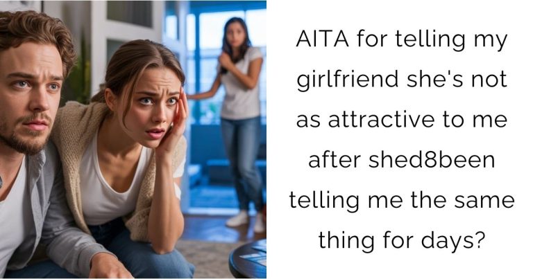 AITA for telling my girlfriend she’s not as attractive to me after shed8been telling me the same thing for days?