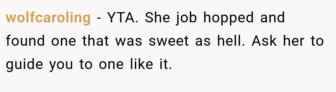 wolfcaroling − YTA. She job hopped and found one that was sweet as hell. Ask her to guide you to one like it.