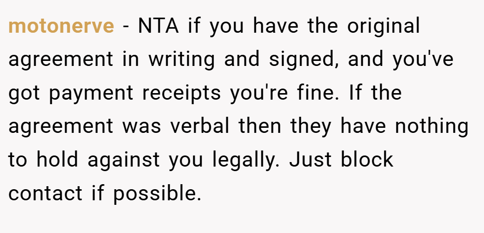 motonerve − NTA if you have the original agreement in writing and signed, and you've got payment receipts you're fine. If the agreement was verbal then they have nothing to hold against you legally. Just block contact if possible.