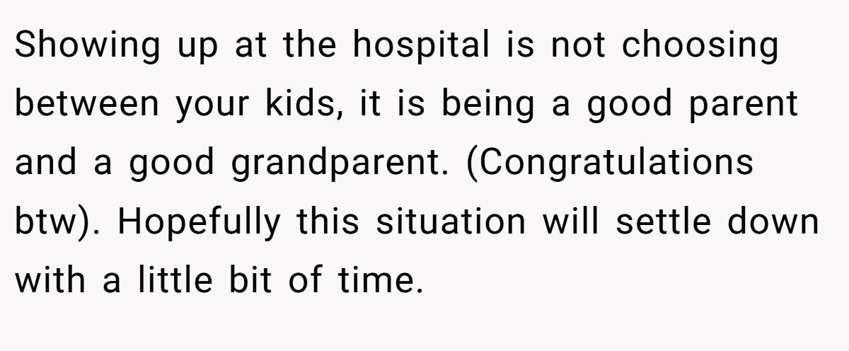 Showing up at the hospital is not choosing between your kids, it is being a good parent and a good grandparent. (Congratulations btw). Hopefully this situation will settle down with a little bit of time.
