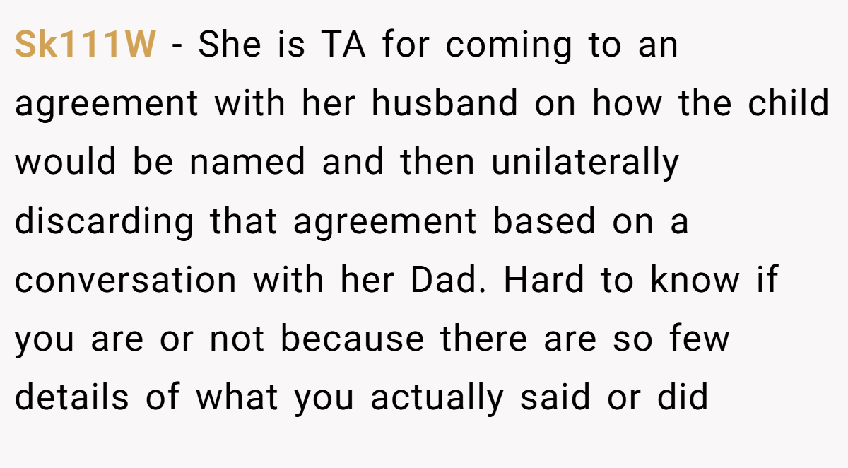 Sk111W - She is TA for coming to an agreement with her husband on how the child would be named and then unilaterally discarding that agreement based on a conversation with her Dad. Hard to know if you are or not because there are so few details of what you actually said or did