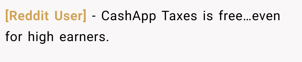 [Reddit User] − CashApp Taxes is free…even for high earners.