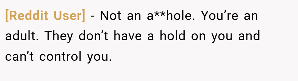 [Reddit User] − Not an a**hole. You’re an adult. They don’t have a hold on you and can’t control you.